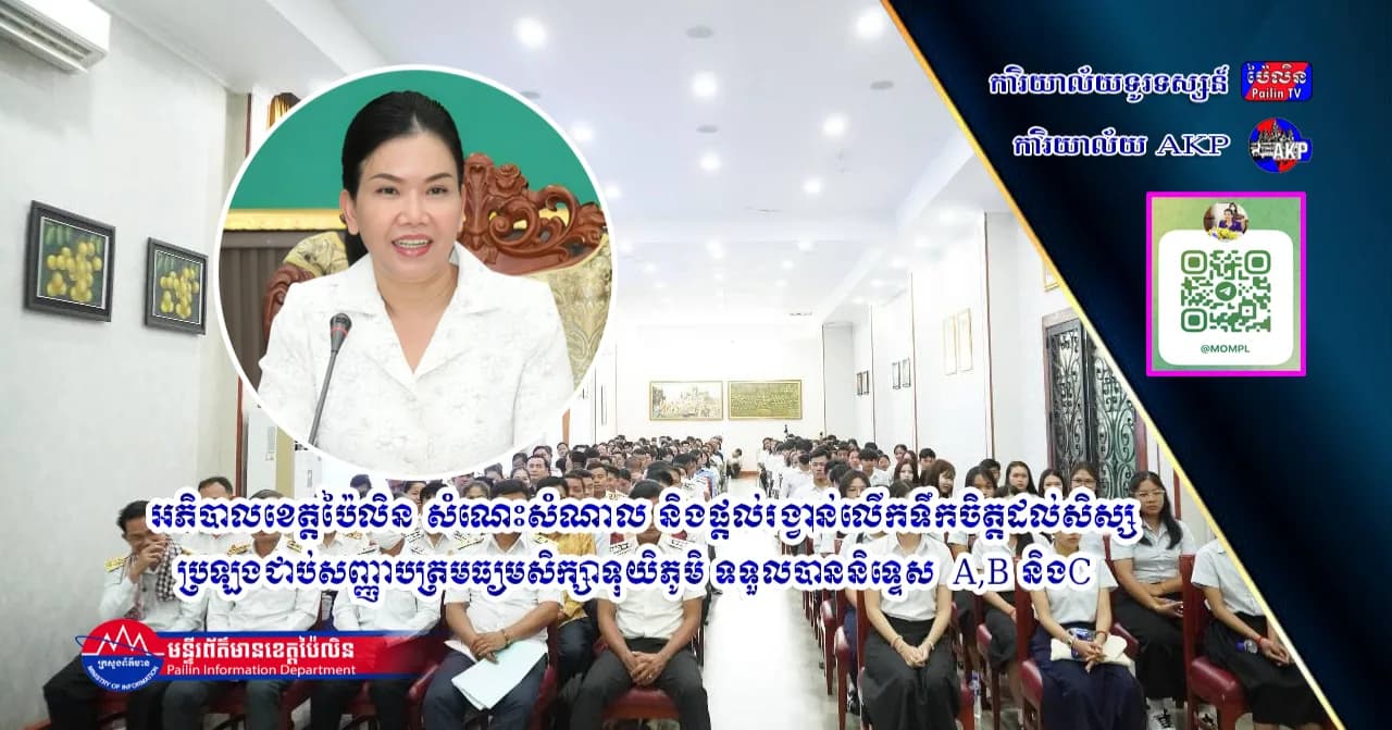 អភិបាលខេត្តប៉ៃលិន សំណេះសំណាល និងផ្តល់រង្វាន់លើកទឹកចិត្តដល់សិស្សប្រឡងជាប់សញ្ញាបត្រមធ្យមសិក្សាទុយិភូមិ ទទួលបាននិទ្ទេស A,B និងC